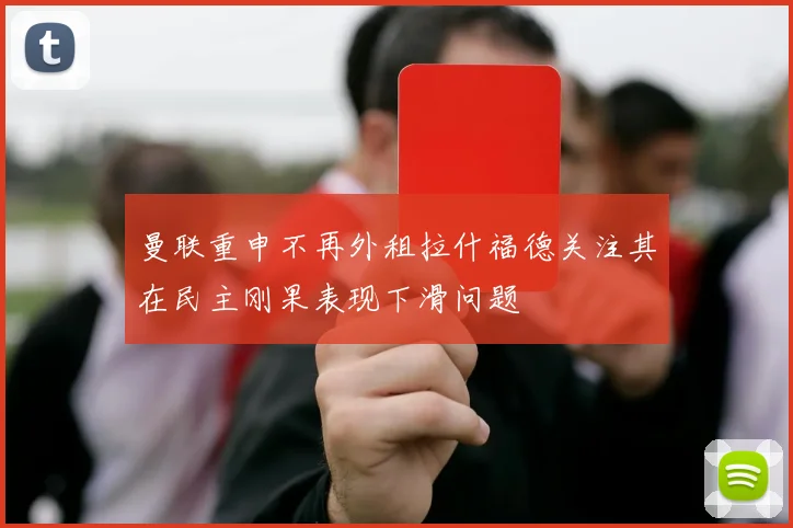 曼联重申不再外租拉什福德关注其在民主刚果表现下滑问题