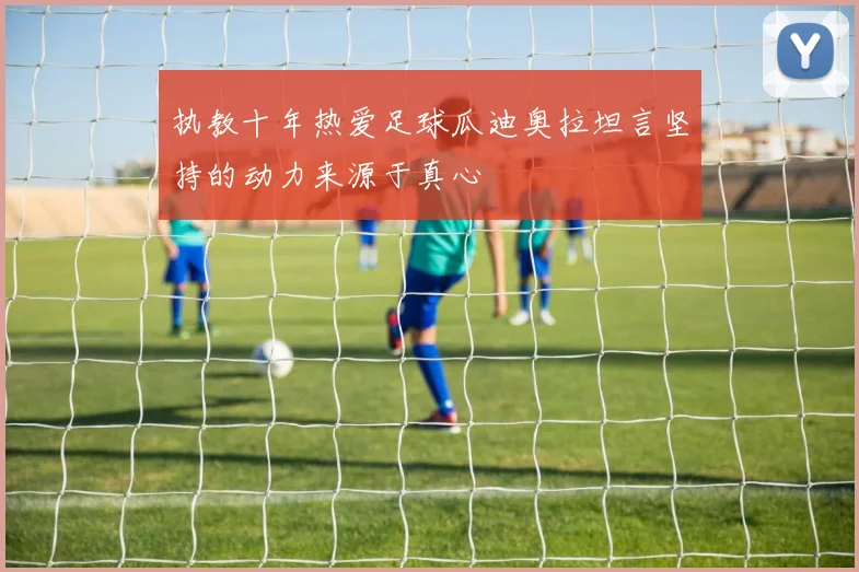 执教十年热爱足球瓜迪奥拉坦言坚持的动力来源于真心